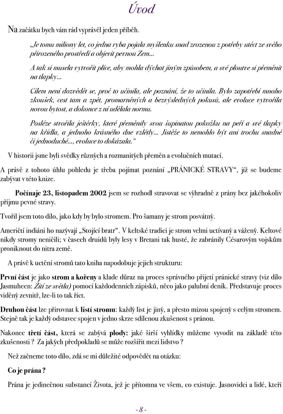 způsobem, a své ploutve si přeměnit na tlapky Cílem není dozvědět se, proč to učinila, ale poznání, že to učinila.