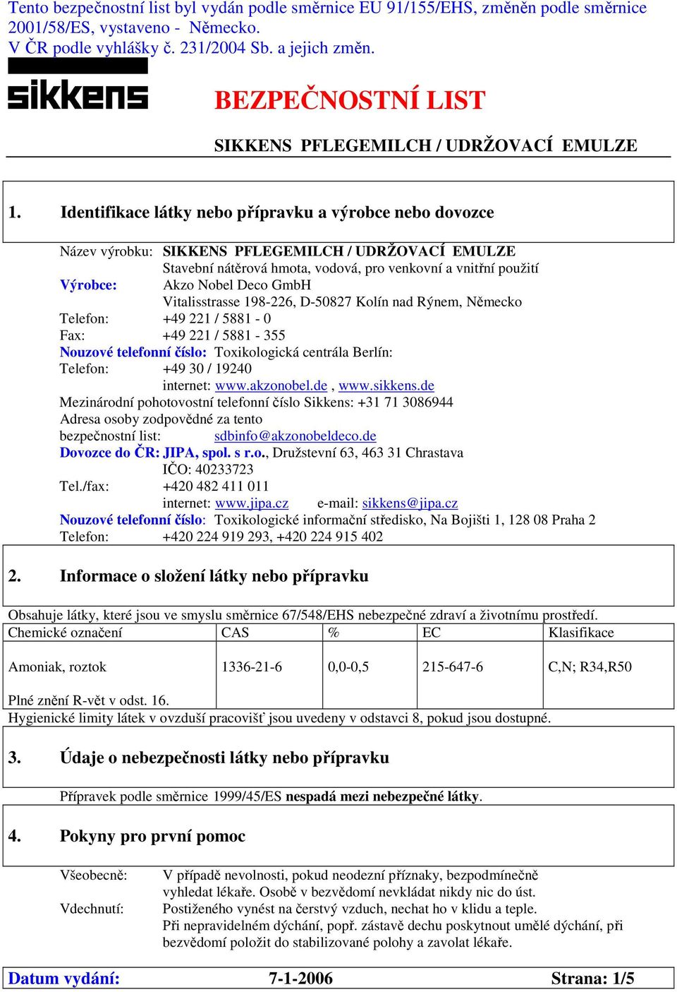 Identifikace látky nebo přípravku a výrobce nebo dovozce Název výrobku: SIKKENS PFLEGEMILCH / UDRŽOVACÍ EMULZE Stavební nátěrová hmota, vodová, pro venkovní a vnitřní použití Výrobce: Akzo Nobel Deco