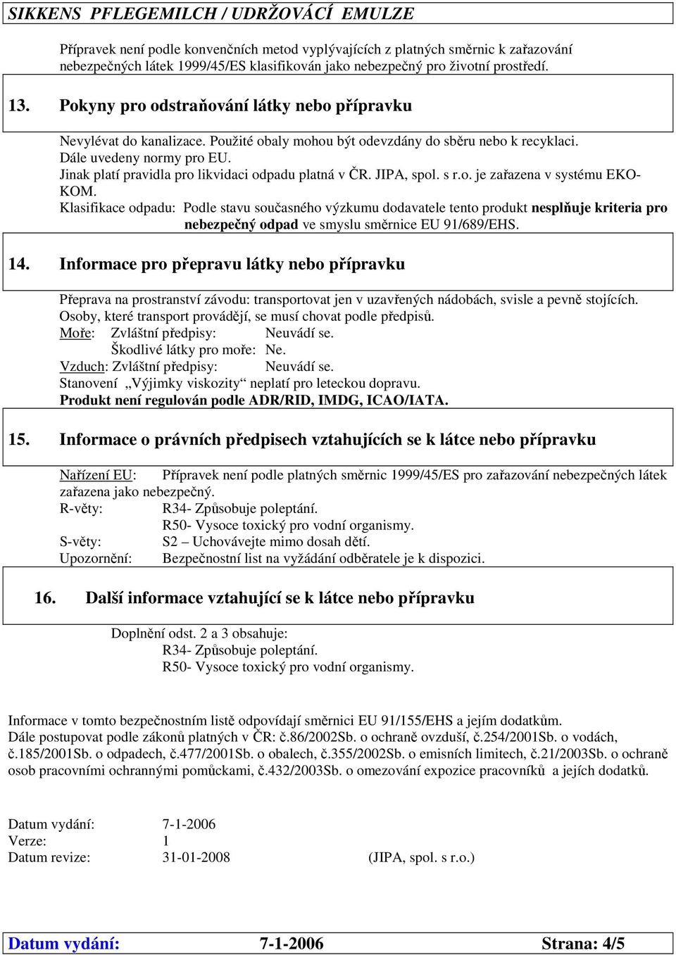Jinak platí pravidla pro likvidaci odpadu platná v ČR. JIPA, spol. s r.o. je zařazena v systému EKO- KOM.