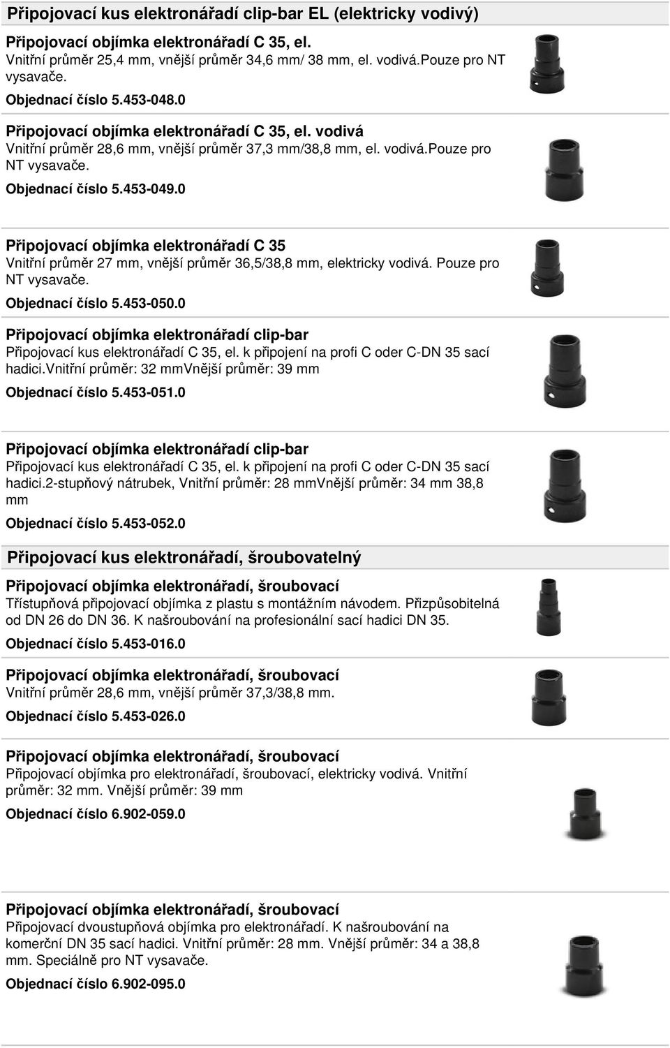 0 Připojovací objímka elektronářadí C 35 Vnitřní průměr 27 mm, vnější průměr 36,5/38,8 mm, elektricky vodivá. Pouze pro NT vysavače. Objednací číslo 5.453-050.