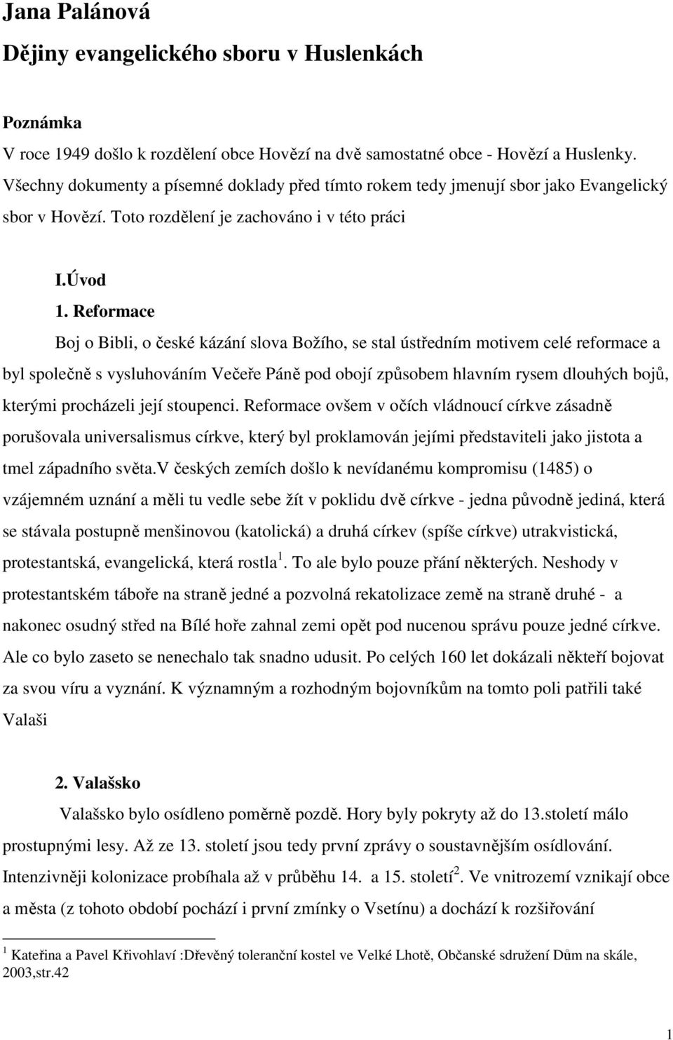 Reformace Boj o Bibli, o české kázání slova Božího, se stal ústředním motivem celé reformace a byl společně s vysluhováním Večeře Páně pod obojí způsobem hlavním rysem dlouhých bojů, kterými