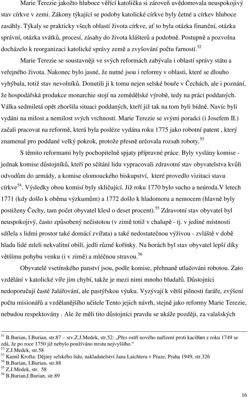 Postupně a pozvolna docházelo k reorganizaci katolické správy země a zvyšování počtu farností. 52 Marie Terezie se soustavněji ve svých reformách zabývala i oblastí správy státu a veřejného života.