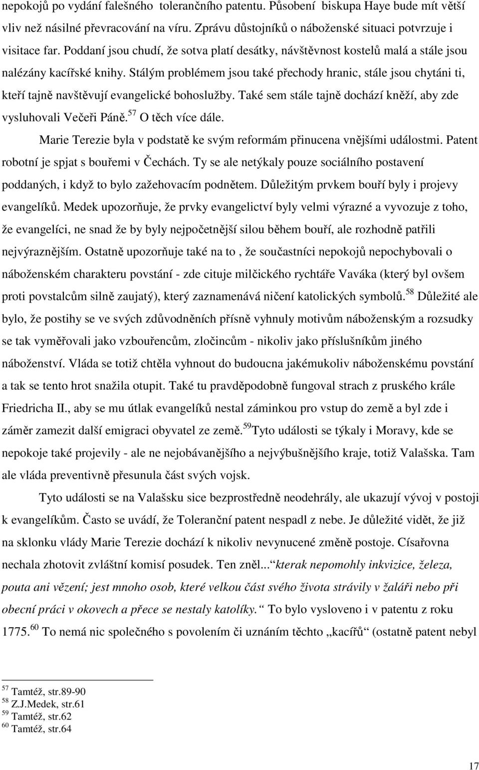 Stálým problémem jsou také přechody hranic, stále jsou chytáni ti, kteří tajně navštěvují evangelické bohoslužby. Také sem stále tajně dochází kněží, aby zde vysluhovali Večeři Páně.