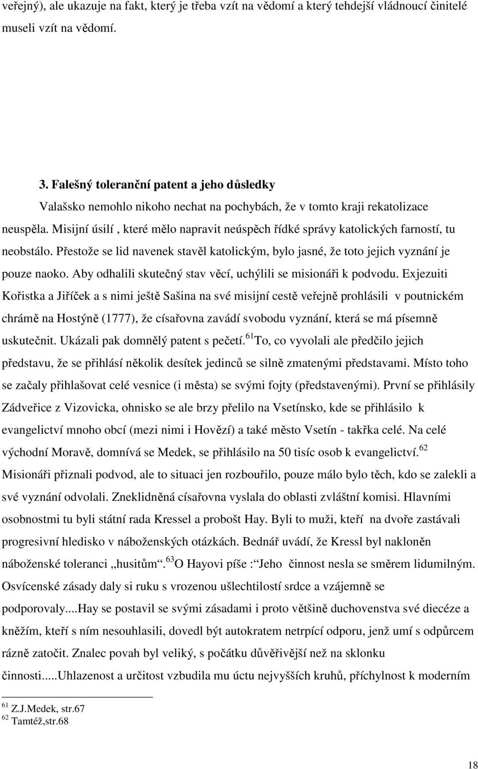 Misijní úsilí, které mělo napravit neúspěch řídké správy katolických farností, tu neobstálo. Přestože se lid navenek stavěl katolickým, bylo jasné, že toto jejich vyznání je pouze naoko.