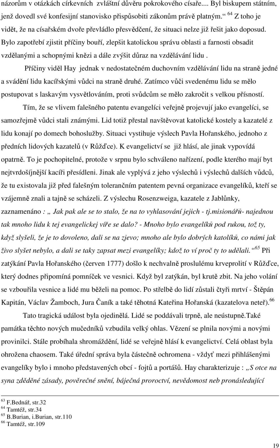 Bylo zapotřebí zjistit příčiny bouří, zlepšit katolickou správu oblasti a farnosti obsadit vzdělanými a schopnými knězi a dále zvýšit důraz na vzdělávání lidu.
