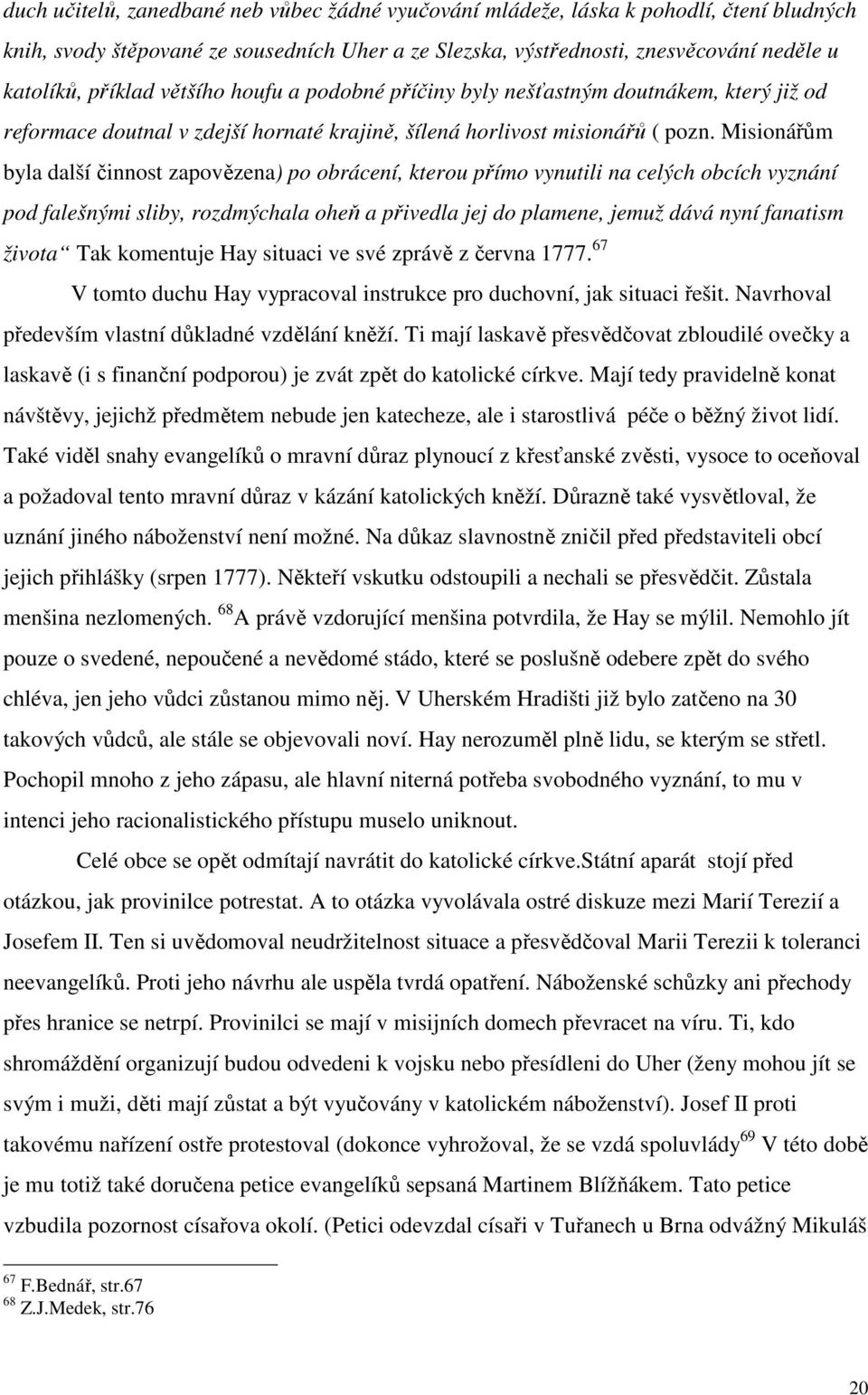 Misionářům byla další činnost zapovězena) po obrácení, kterou přímo vynutili na celých obcích vyznání pod falešnými sliby, rozdmýchala oheň a přivedla jej do plamene, jemuž dává nyní fanatism života