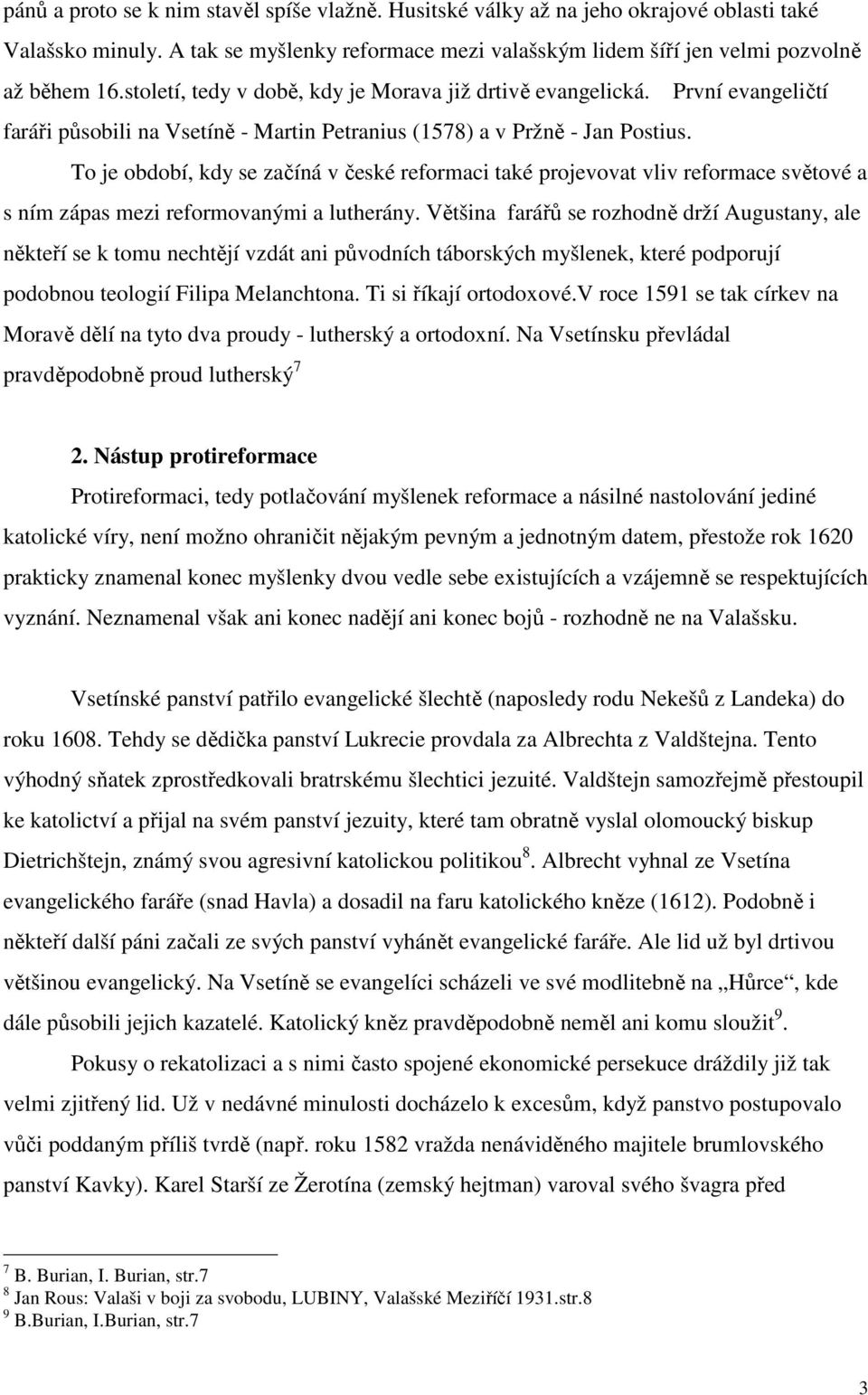 To je období, kdy se začíná v české reformaci také projevovat vliv reformace světové a s ním zápas mezi reformovanými a lutherány.
