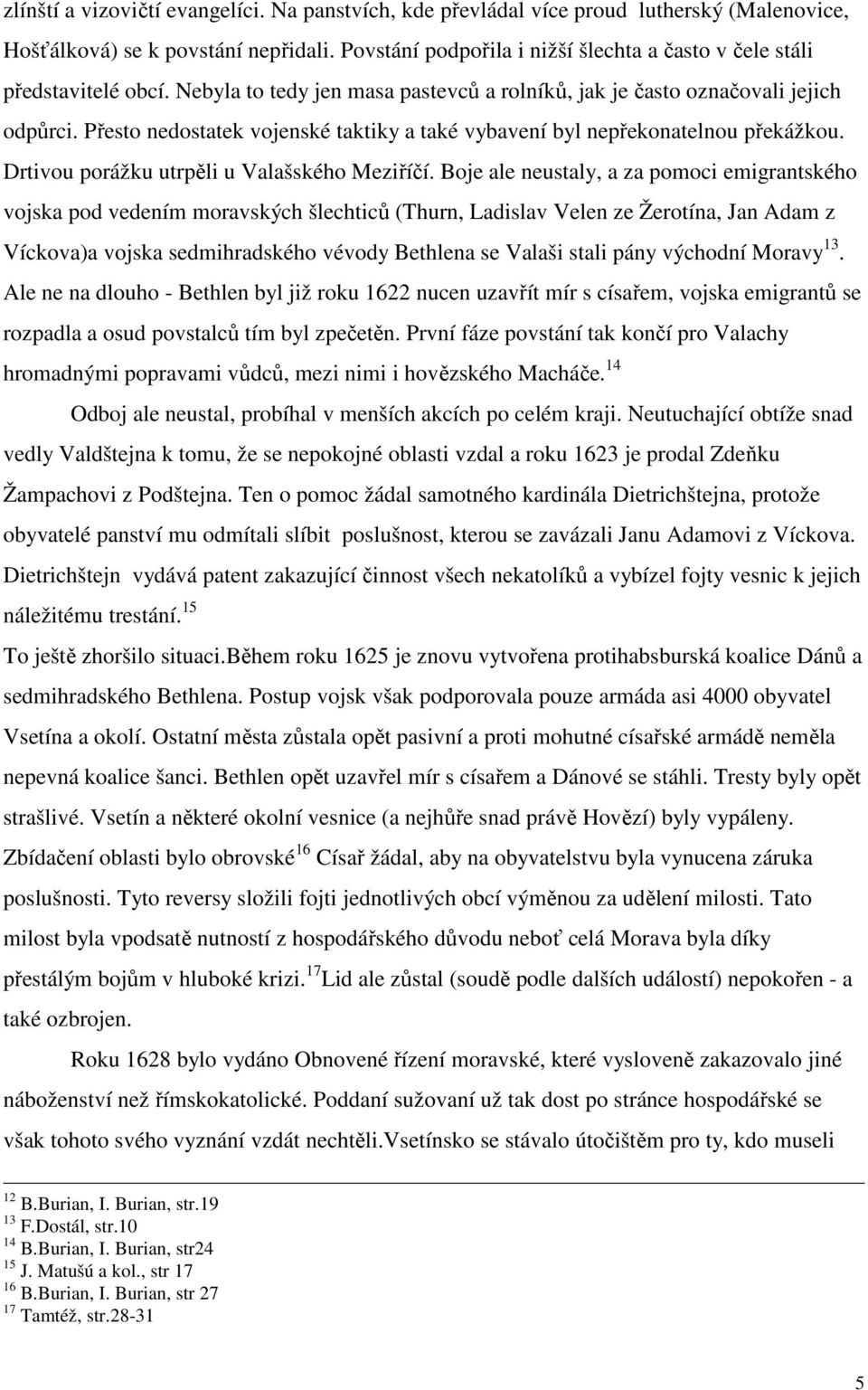 Přesto nedostatek vojenské taktiky a také vybavení byl nepřekonatelnou překážkou. Drtivou porážku utrpěli u Valašského Meziříčí.