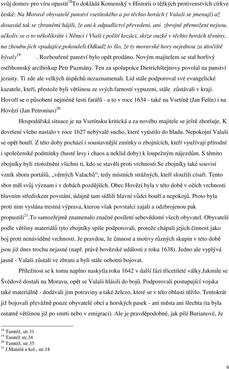 vpadajíce,pokoušeli.odkudž to šlo, že ty moravské hory nejednou za útočiště bývaly 19. Rozbouřené panství bylo opět prodáno. Novým majitelem se stal horlivý ostřihomský arcibiskup Petr Pazmány.