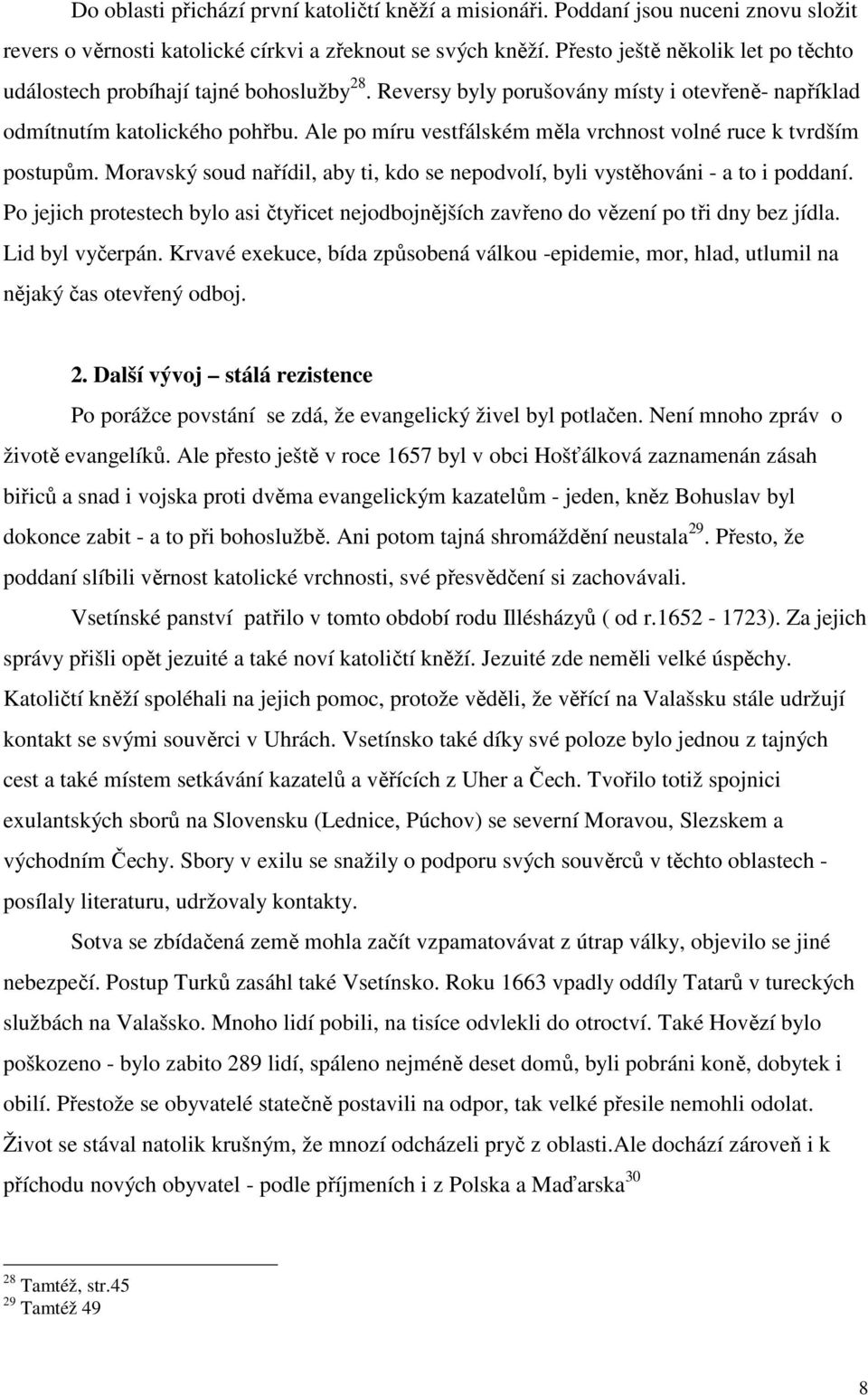 Ale po míru vestfálském měla vrchnost volné ruce k tvrdším postupům. Moravský soud nařídil, aby ti, kdo se nepodvolí, byli vystěhováni - a to i poddaní.