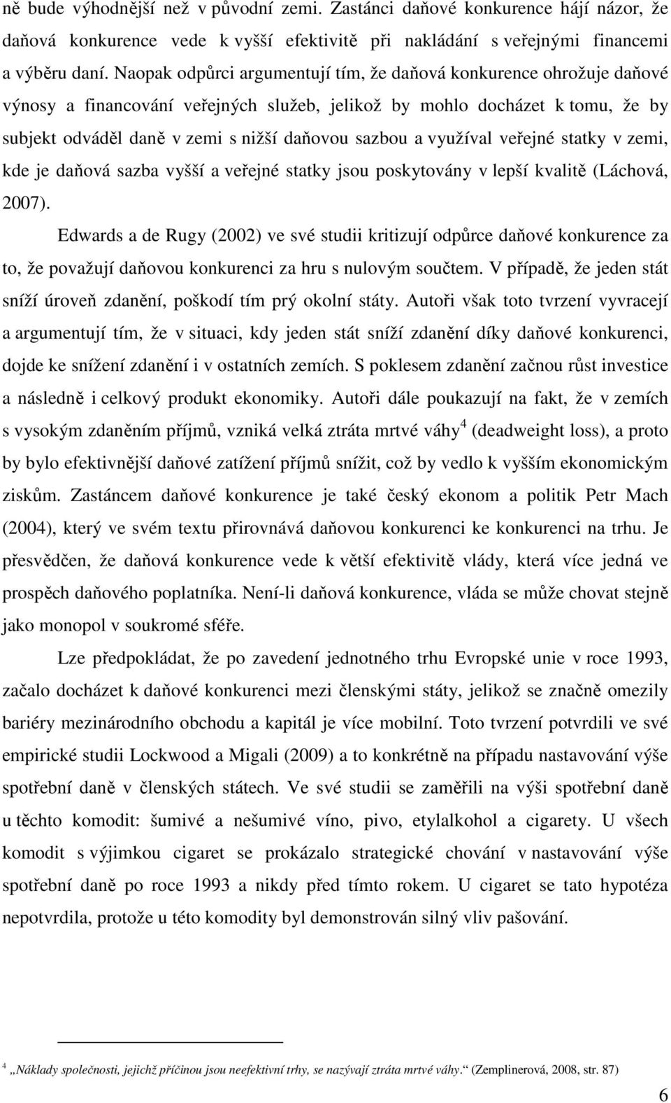 a využíval veřejné statky v zemi, kde je daňová sazba vyšší a veřejné statky jsou poskytovány v lepší kvalitě (Láchová, 2007).