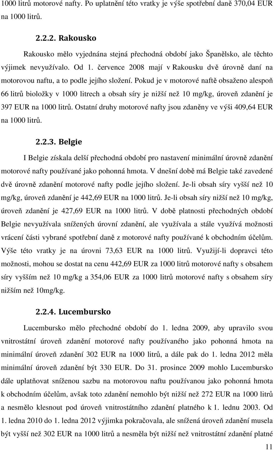 července 2008 mají v Rakousku dvě úrovně daní na motorovou naftu, a to podle jejího složení.