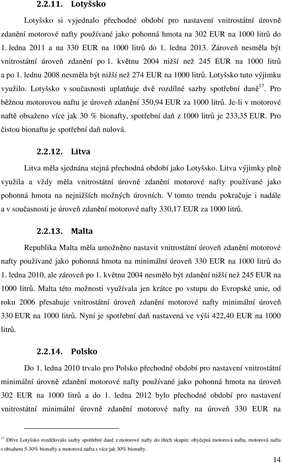 lednu 2008 nesměla být nižší než 274 EUR na 1000 litrů. Lotyšsko tuto výjimku využilo. Lotyšsko v současnosti uplatňuje dvě rozdílné sazby spotřební daně 17.