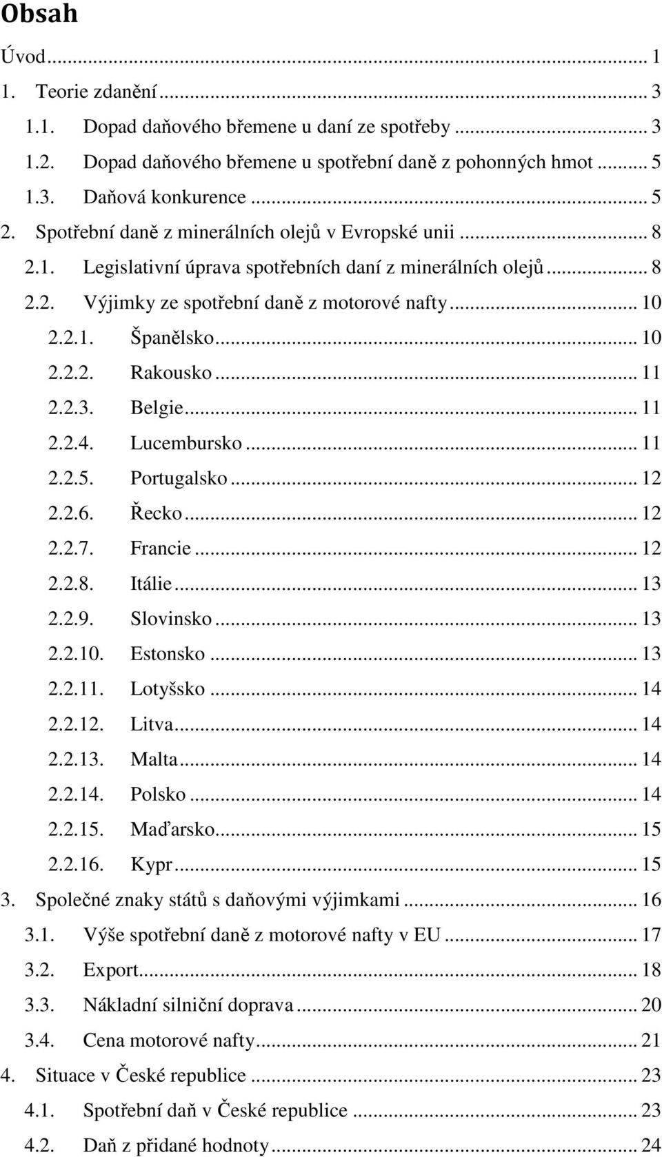 .. 11 2.2.3. Belgie... 11 2.2.4. Lucembursko... 11 2.2.5. Portugalsko... 12 2.2.6. Řecko... 12 2.2.7. Francie... 12 2.2.8. Itálie... 13 2.2.9. Slovinsko... 13 2.2.10. Estonsko... 13 2.2.11. Lotyšsko.