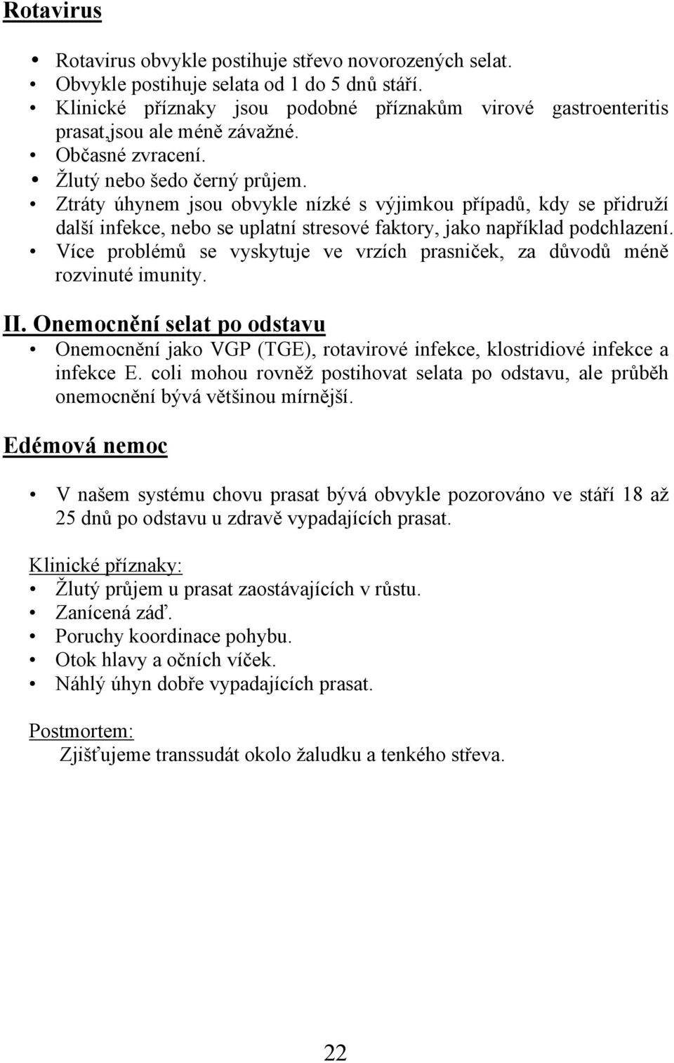 Ztráty úhynem jsou obvykle nízké s výjimkou případů, kdy se přidruží další infekce, nebo se uplatní stresové faktory, jako například podchlazení.