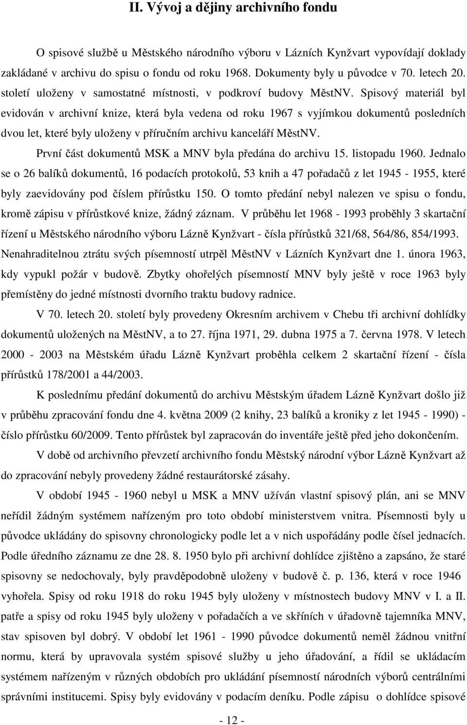 Spisový materiál byl evidován v archivní knize, která byla vedena od roku 1967 s vyjímkou dokumentů posledních dvou let, které byly uloženy v příručním archivu kanceláří MěstNV.