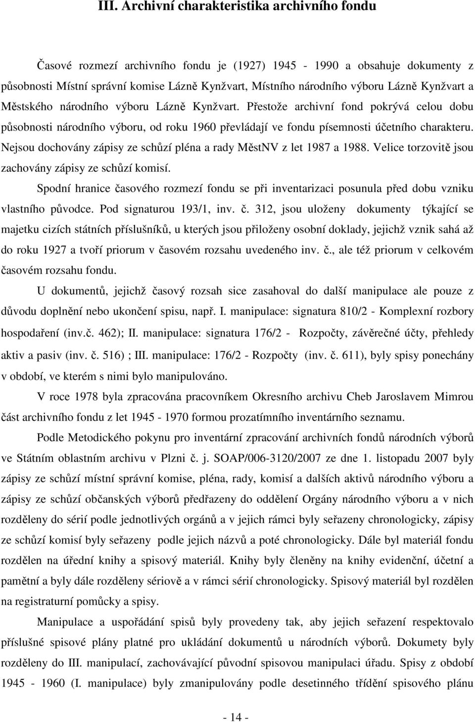 Nejsou dochovány zápisy ze schůzí pléna a rady MěstNV z let 1987 a 1988. Velice torzovitě jsou zachovány zápisy ze schůzí komisí.