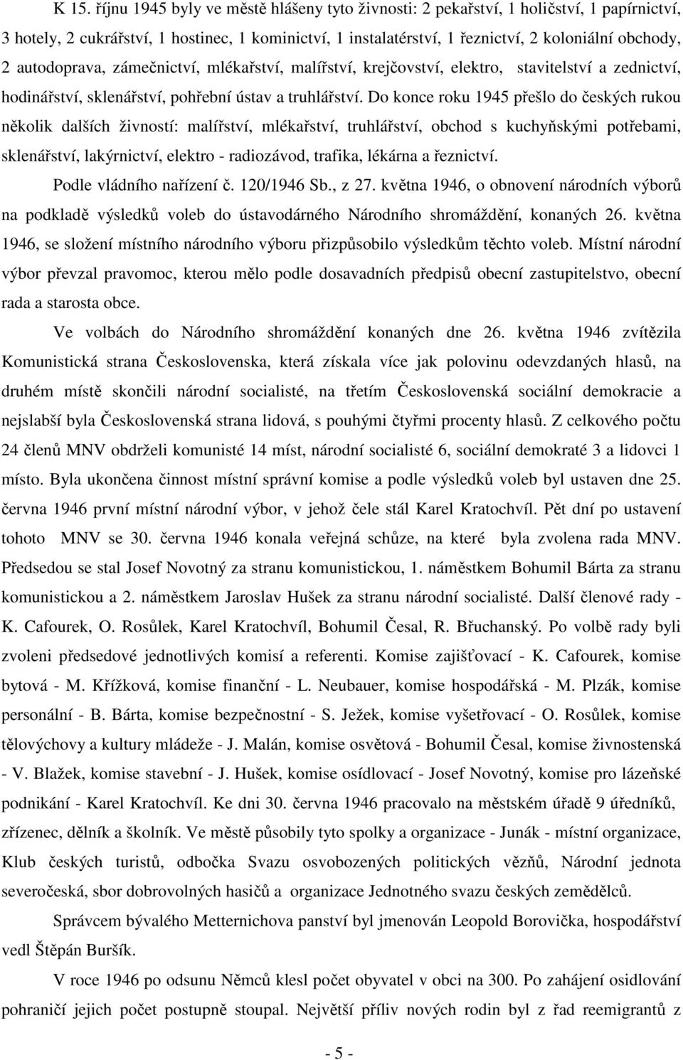 Do konce roku 1945 přešlo do českých rukou několik dalších živností: malířství, mlékařství, truhlářství, obchod s kuchyňskými potřebami, sklenářství, lakýrnictví, elektro - radiozávod, trafika,