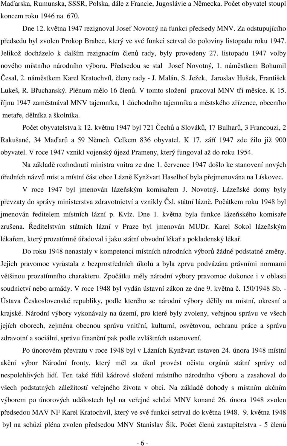 listopadu 1947 volby nového místního národního výboru. Předsedou se stal Josef Novotný, 1. náměstkem Bohumil Česal, 2. náměstkem Karel Kratochvíl, členy rady - J. Malán, S.