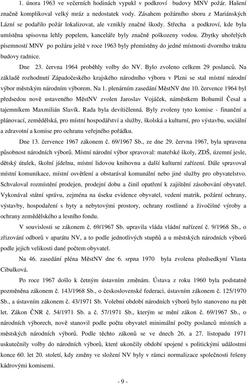 Střecha a podkroví, kde byla umístěna spisovna lehly popelem, kanceláře byly značně poškozeny vodou.