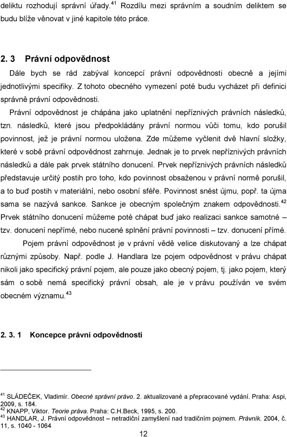Z tohoto obecného vymezení poté budu vycházet při definici správně právní odpovědnosti. Právní odpovědnost je chápána jako uplatnění nepříznivých právních následků, tzn.