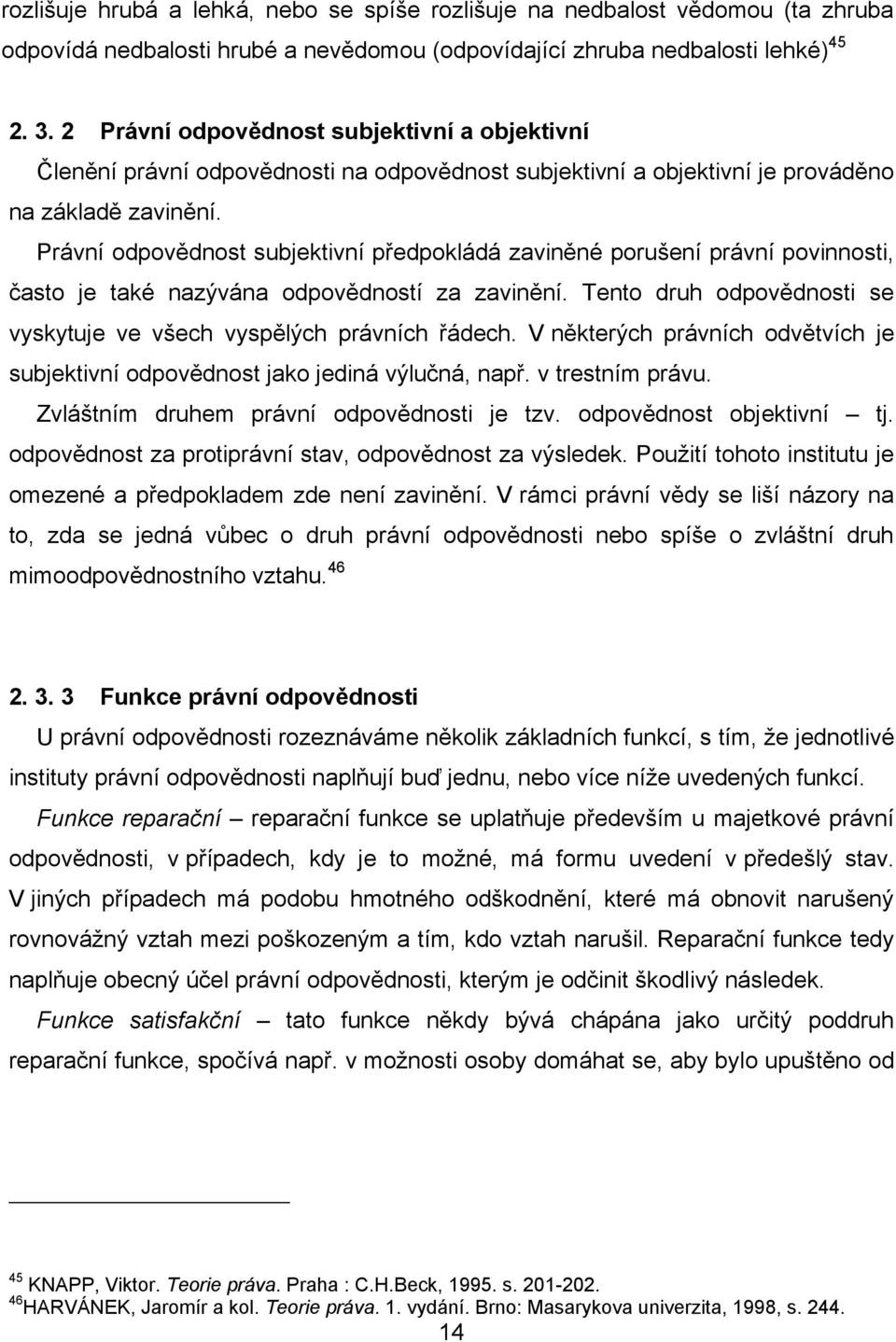 Právní odpovědnost subjektivní předpokládá zaviněné porušení právní povinnosti, často je také nazývána odpovědností za zavinění.