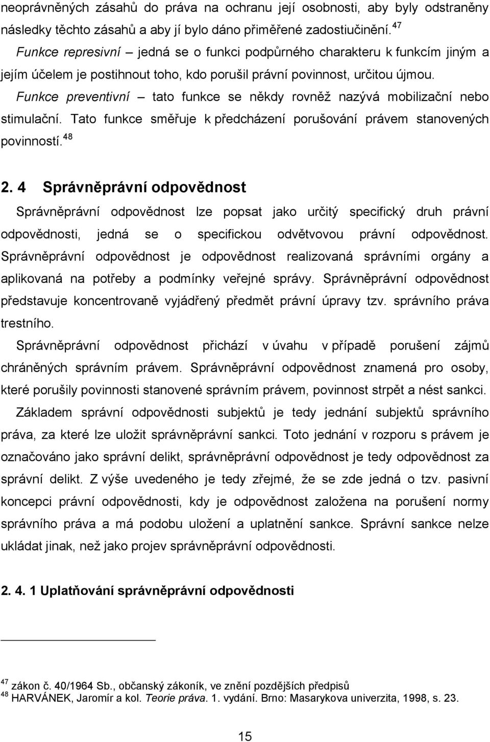 Funkce preventivní tato funkce se někdy rovněž nazývá mobilizační nebo stimulační. Tato funkce směřuje k předcházení porušování právem stanovených povinností. 48 2.