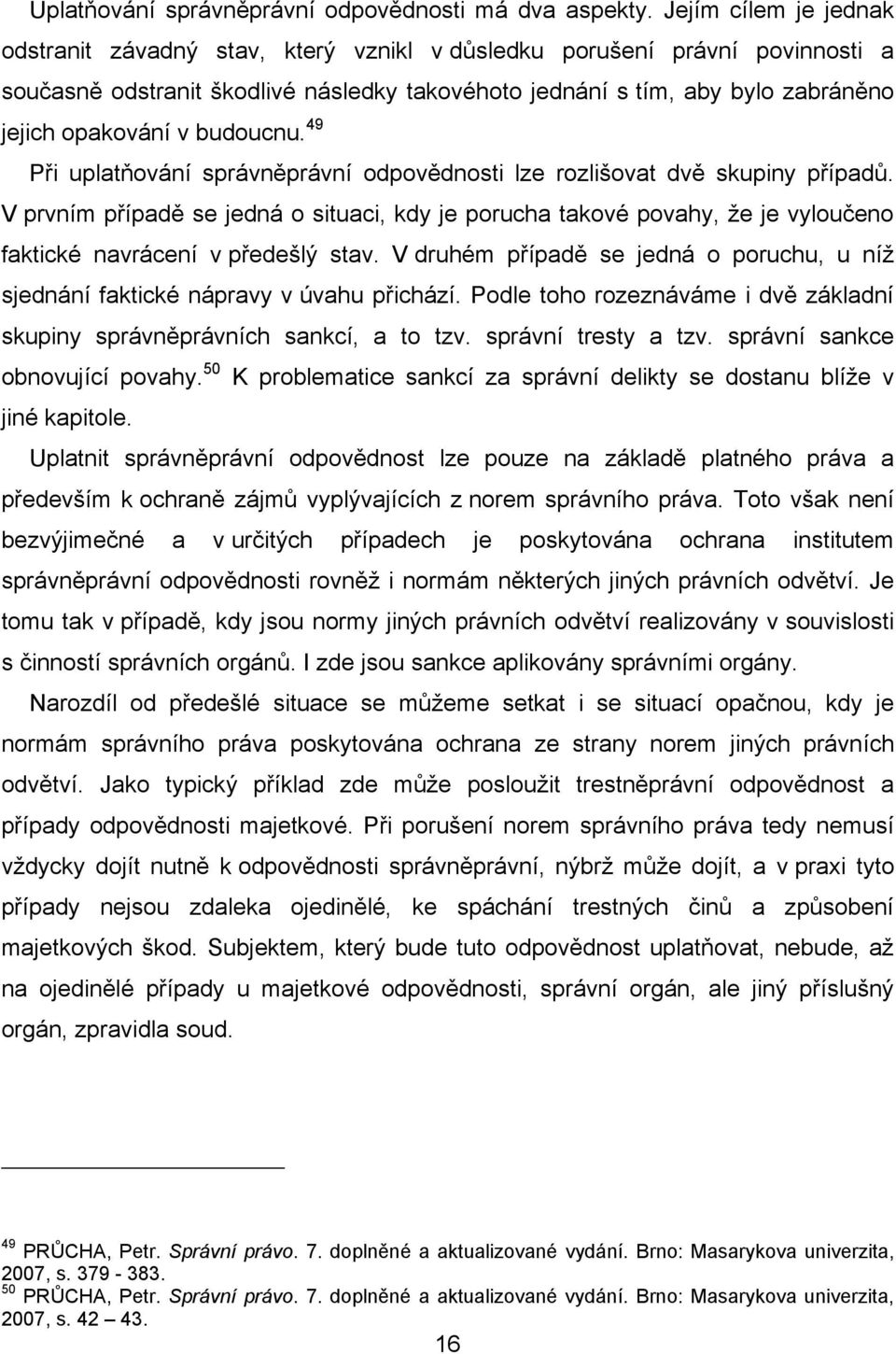 budoucnu. 49 Při uplatňování správněprávní odpovědnosti lze rozlišovat dvě skupiny případů.