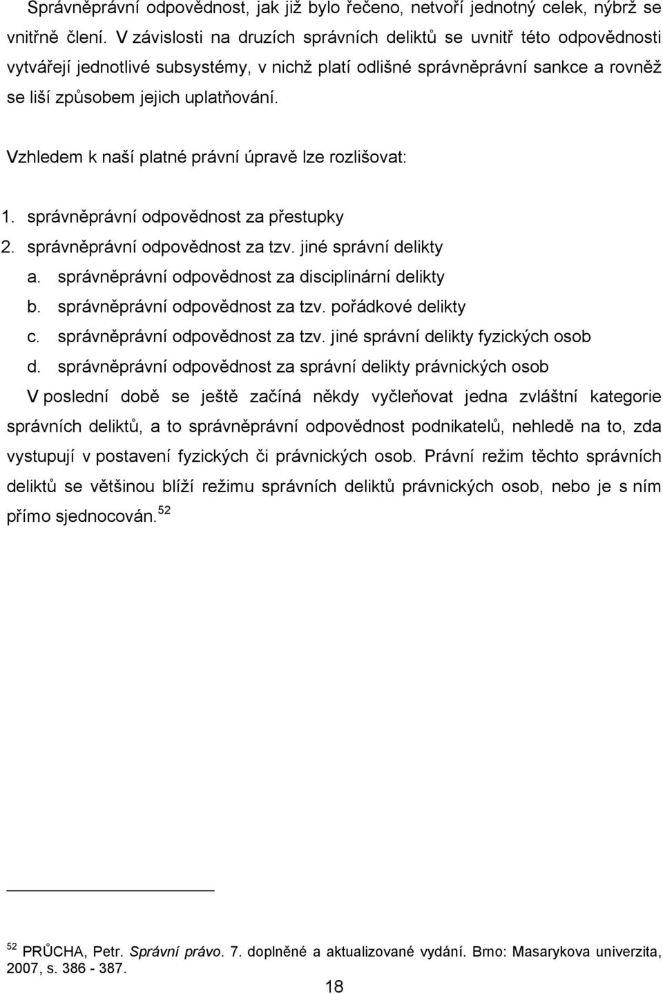 Vzhledem k naší platné právní úpravě lze rozlišovat: 1. správněprávní odpovědnost za přestupky 2. správněprávní odpovědnost za tzv. jiné správní delikty a.