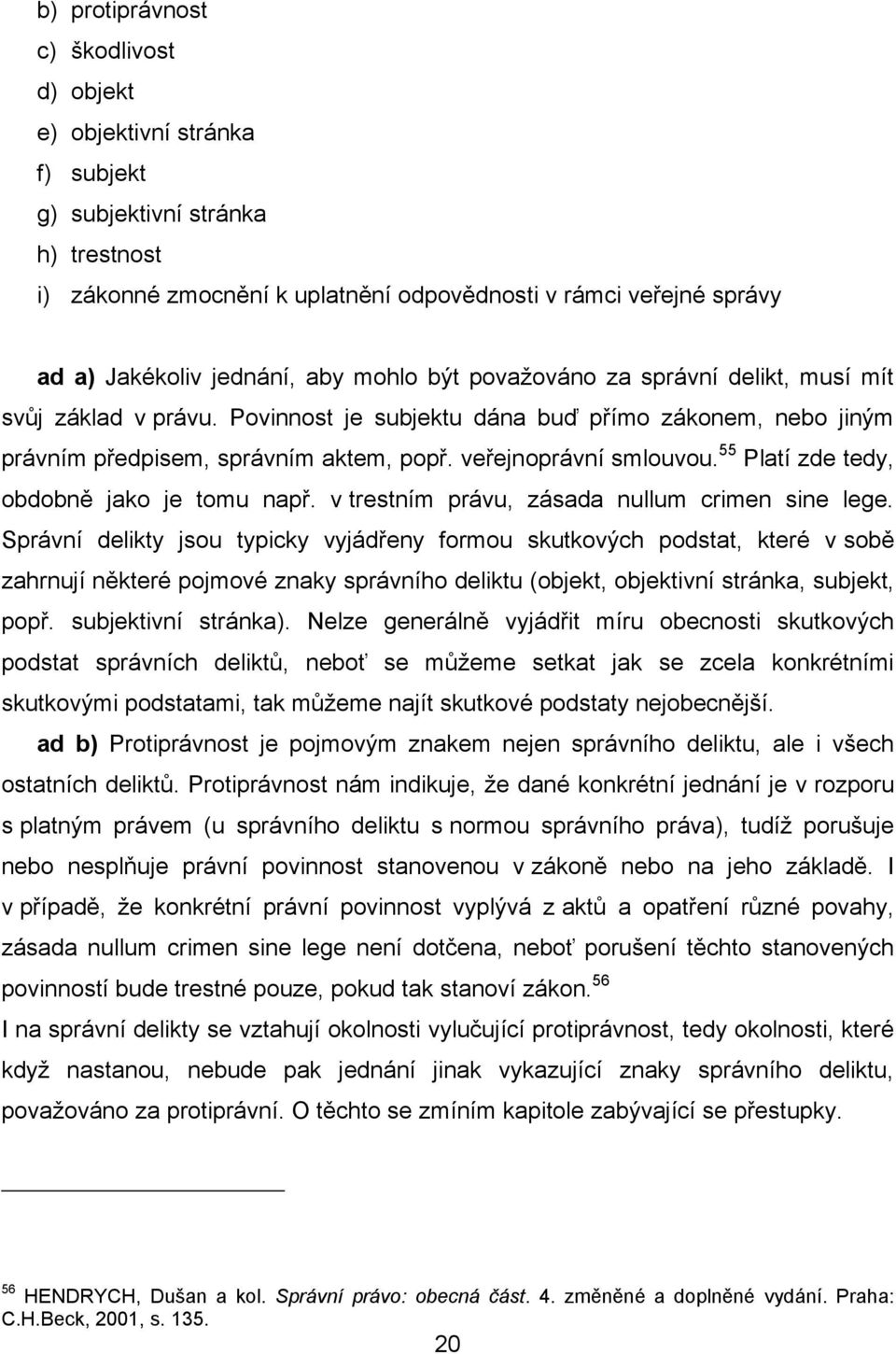 veřejnoprávní smlouvou. 55 Platí zde tedy, obdobně jako je tomu např. v trestním právu, zásada nullum crimen sine lege.