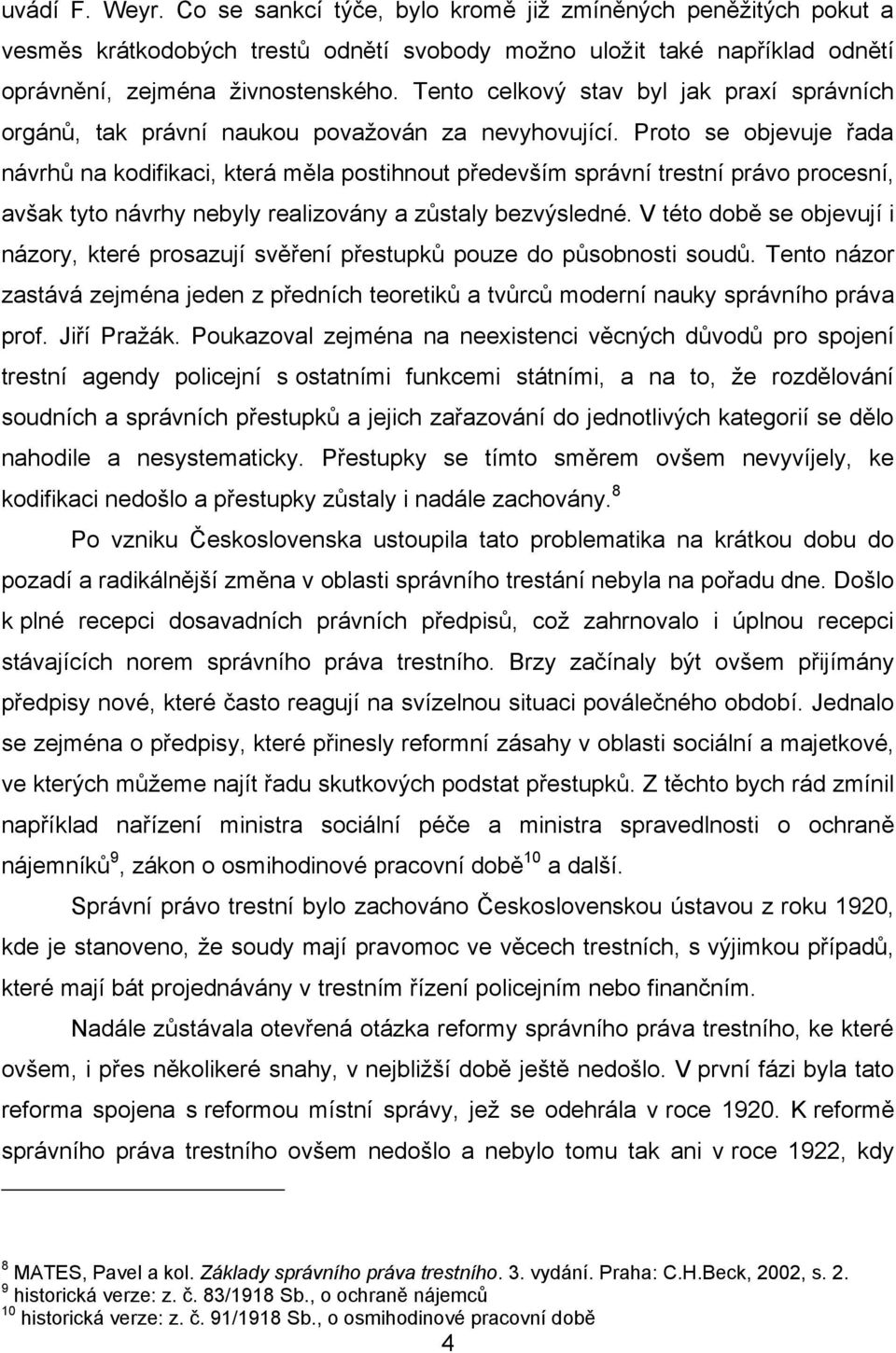 Proto se objevuje řada návrhů na kodifikaci, která měla postihnout především správní trestní právo procesní, avšak tyto návrhy nebyly realizovány a zůstaly bezvýsledné.