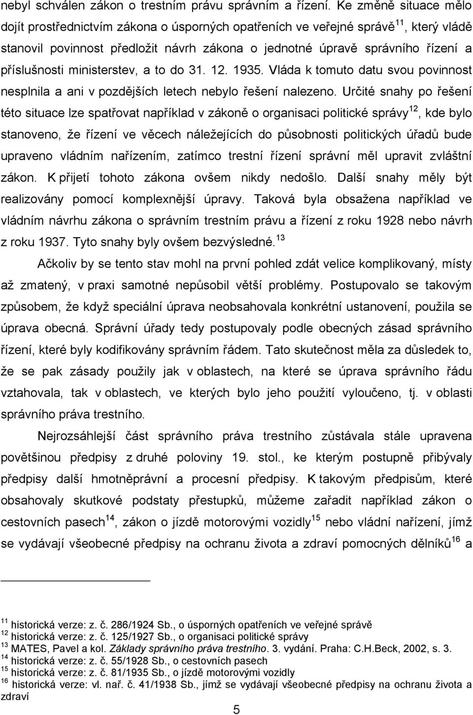 ministerstev, a to do 31. 12. 1935. Vláda k tomuto datu svou povinnost nesplnila a ani v pozdějších letech nebylo řešení nalezeno.
