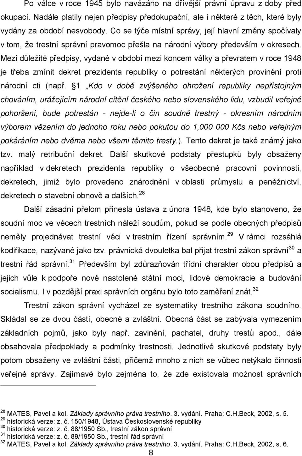 Mezi důležité předpisy, vydané v období mezi koncem války a převratem v roce 1948 je třeba zmínit dekret prezidenta republiky o potrestání některých provinění proti národní cti (např.