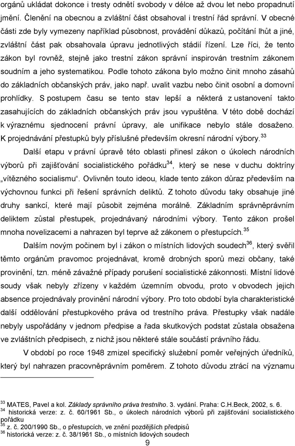 Lze říci, že tento zákon byl rovněž, stejně jako trestní zákon správní inspirován trestním zákonem soudním a jeho systematikou.