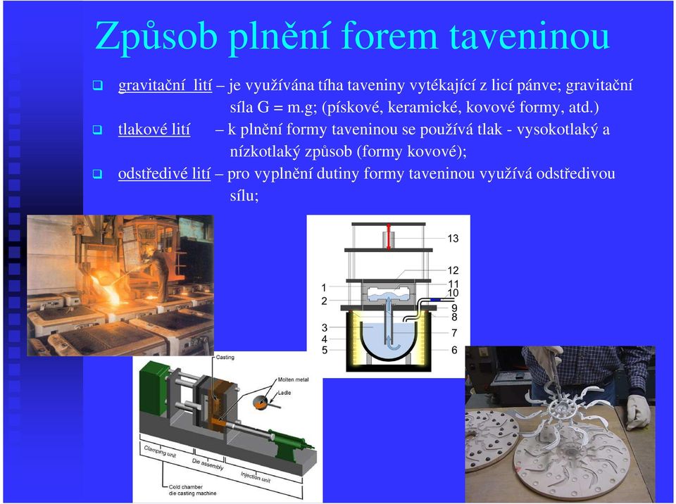 ) tlakové lití k plnění formy taveninou se používá tlak - vysokotlaký a nízkotlaký