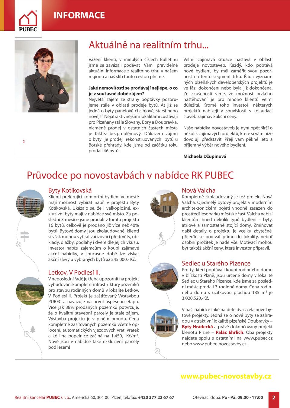 plníme. Jaké nemovitosti se prodávají nejlépe, o co je v současné době zájem? Největší zájem ze strany poptávky pozorujeme stále v oblasti prodeje bytů.