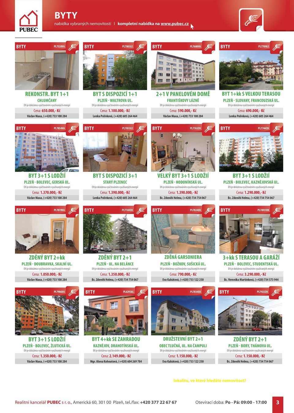 000,- Kč BYT S DISPOZICÍ 3+1 STARÝ PLZENEC Cena: 1.390.000,- Kč VELKÝ BYT 3+1 S LODŽIÍ PLZEŇ - HODONÍNSKÁ UL. Cena: 1.390.000,- Kč BYT 3+1 S LODŽIÍ PLZEŇ - BOLEVEC, KAZNĚJOVSKÁ UL. Cena: 1.290.