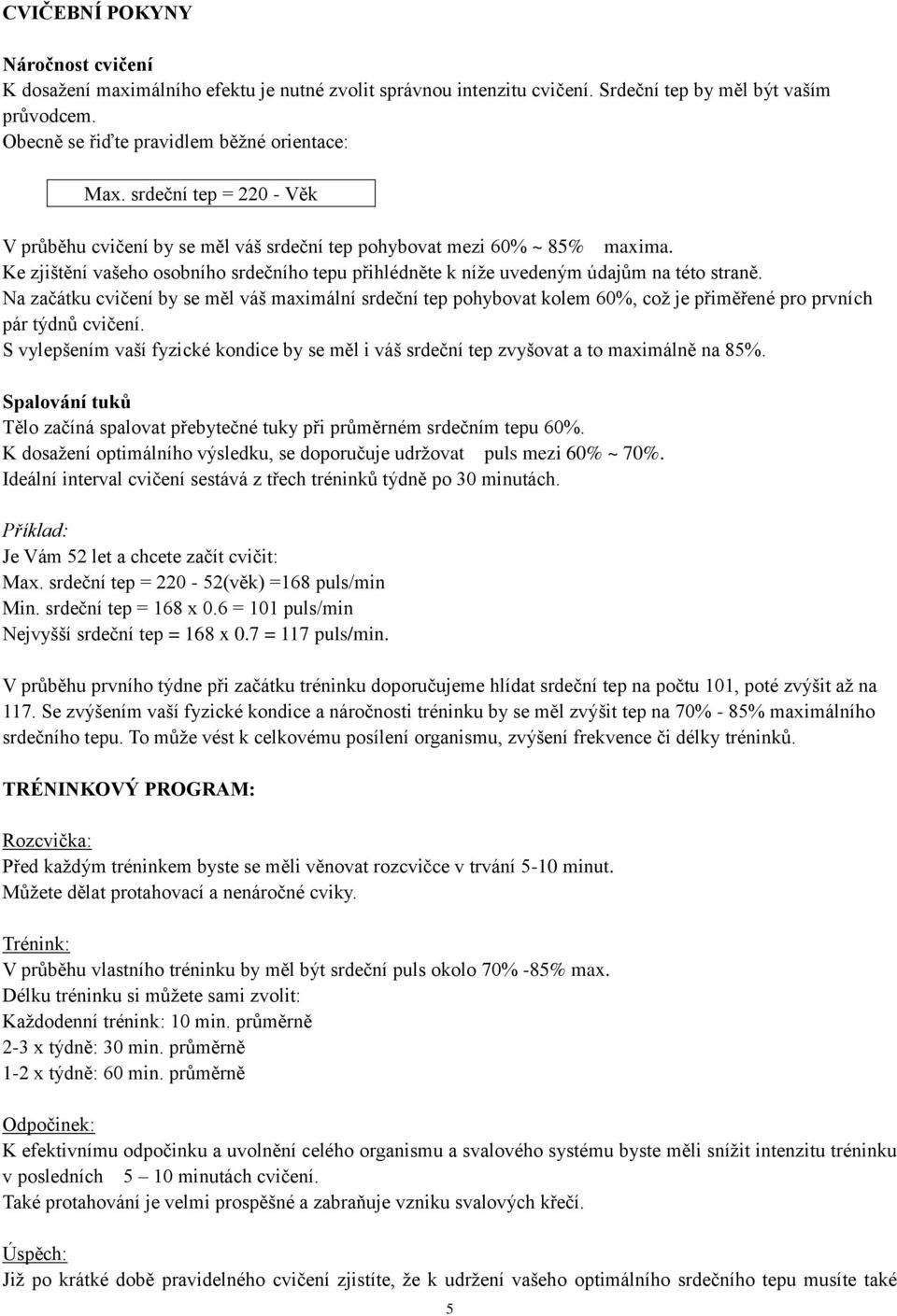 Na začátku cvičení by se měl váš maximální srdeční tep pohybovat kolem 60%, což je přiměřené pro prvních pár týdnů cvičení.