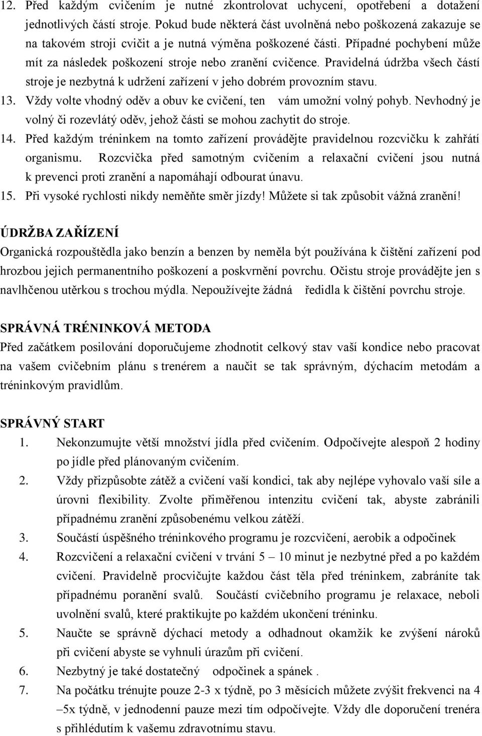 Pravidelná údržba všech částí stroje je nezbytná k udržení zařízení v jeho dobrém provozním stavu. 13. Vždy volte vhodný oděv a obuv ke cvičení, ten vám umožní volný pohyb.