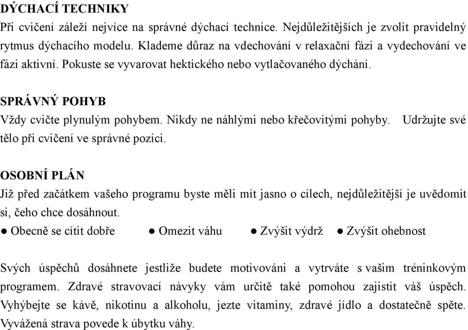 Nikdy ne náhlými nebo křečovitými pohyby. Udržujte své tělo při cvičení ve správné pozici.