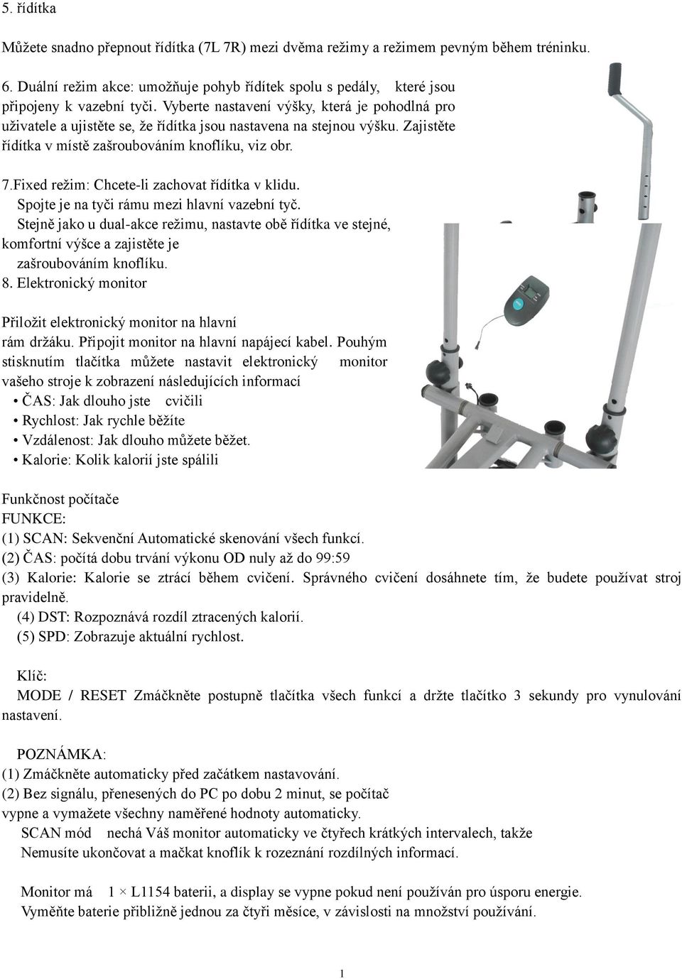 Fixed režim: Chcete-li zachovat řídítka v klidu. Spojte je na tyči rámu mezi hlavní vazební tyč.