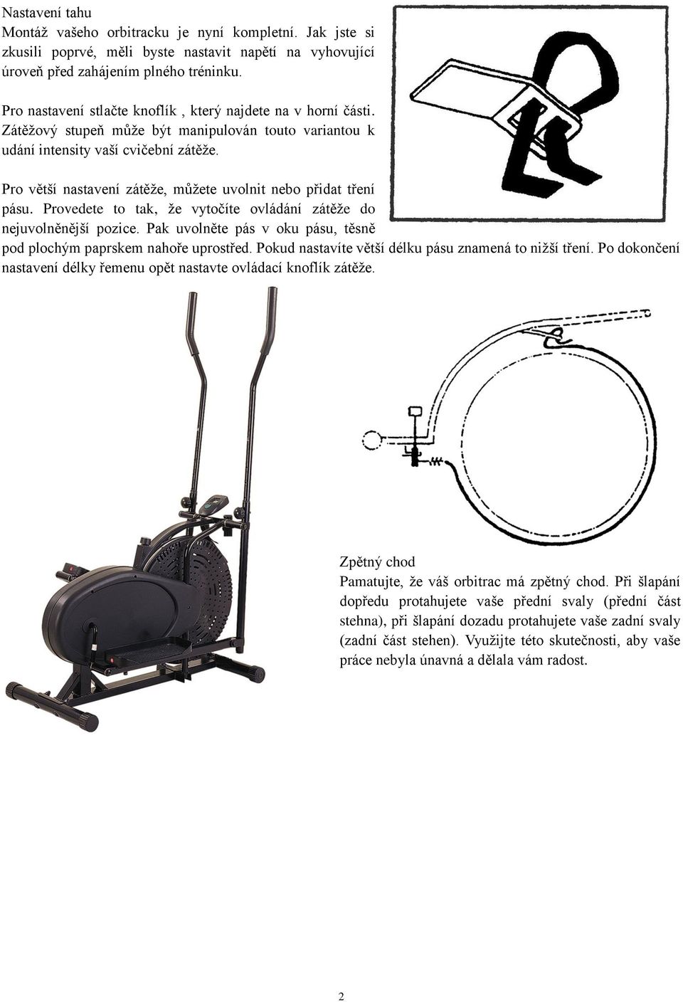 Pro větší nastavení zátěže, můžete uvolnit nebo přidat tření pásu. Provedete to tak, že vytočíte ovládání zátěže do nejuvolněnější pozice.