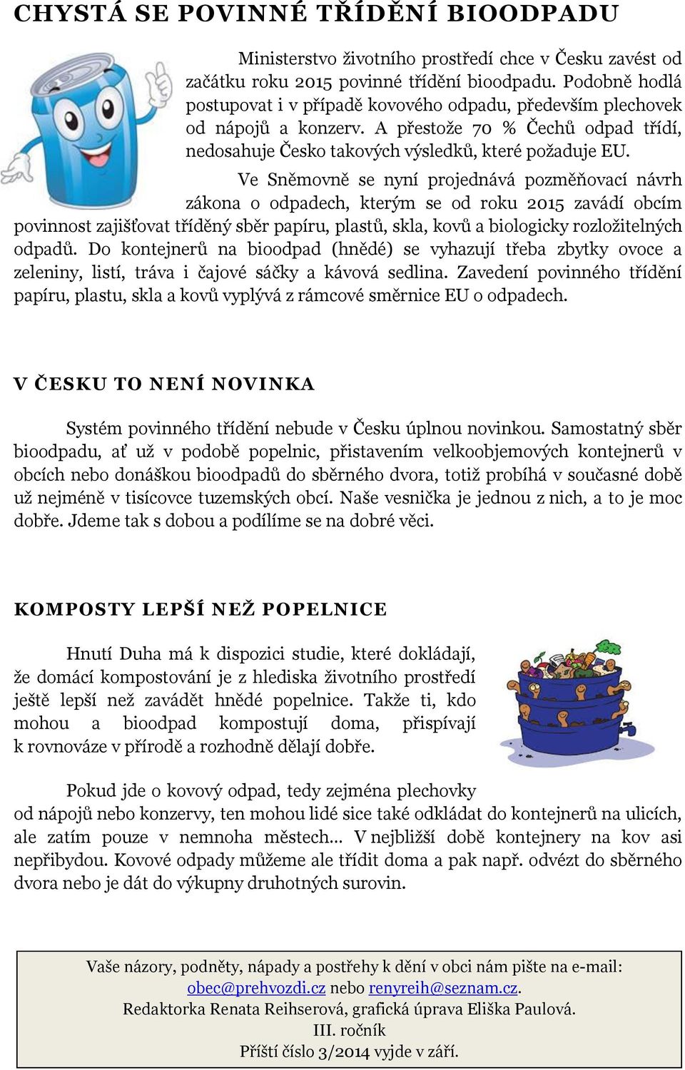Ve Sněmovně se nyní projednává pozměňovací návrh zákona o odpadech, kterým se od roku 2015 zavádí obcím povinnost zajišťovat tříděný sběr papíru, plastů, skla, kovů a biologicky rozložitelných odpadů.