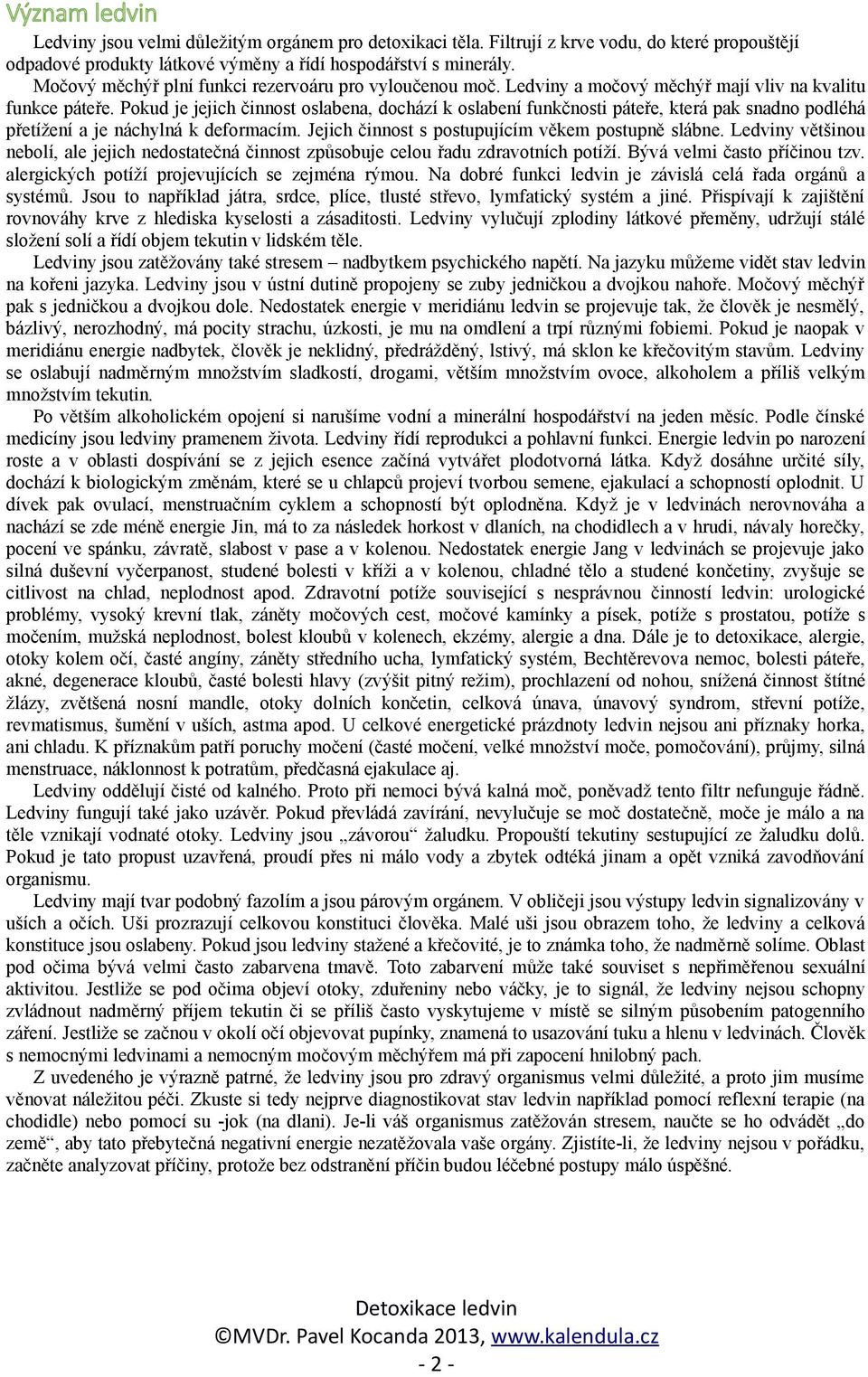 Pokud je jejich činnost oslabena, dochází k oslabení funkčnosti páteře, která pak snadno podléhá přetížení a je náchylná k deformacím. Jejich činnost s postupujícím věkem postupně slábne.
