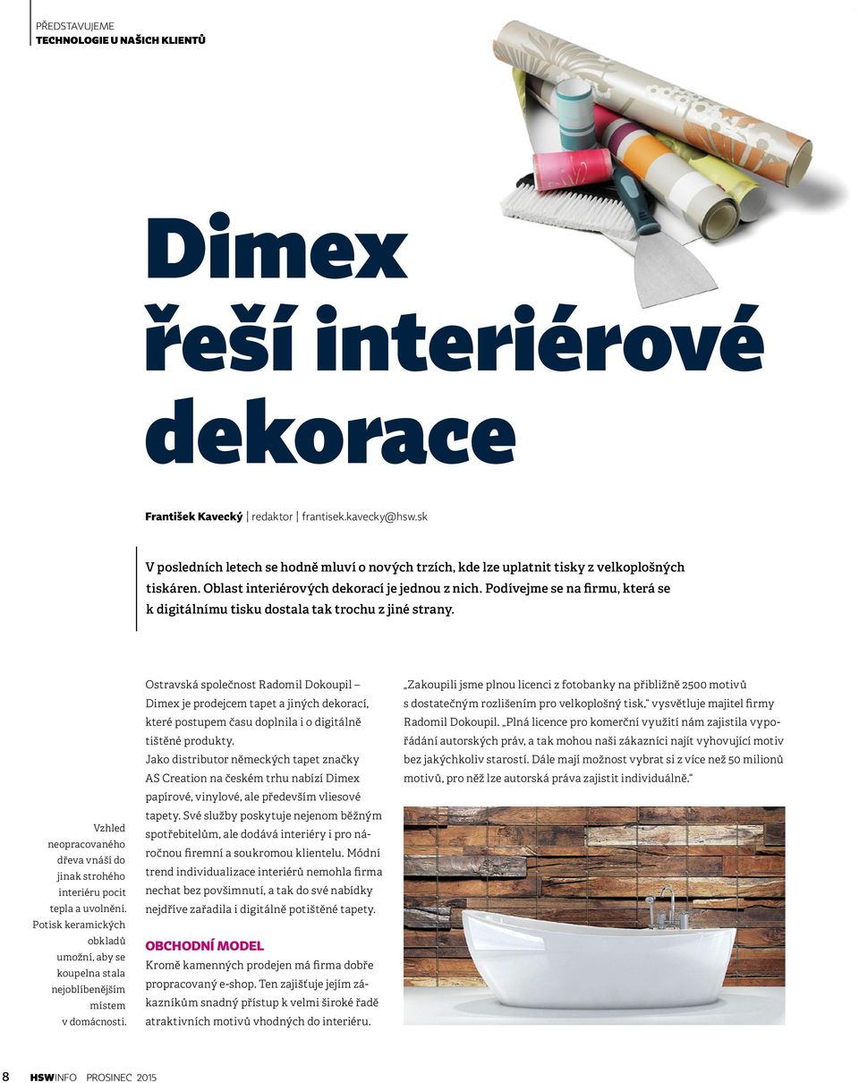 Podívejme se na firmu, která se k digitálnímu tisku dostala tak trochu z jiné strany. Vzhled neopracovaného dřeva vnáší do jinak strohého interiéru pocit tepla a uvolnění.