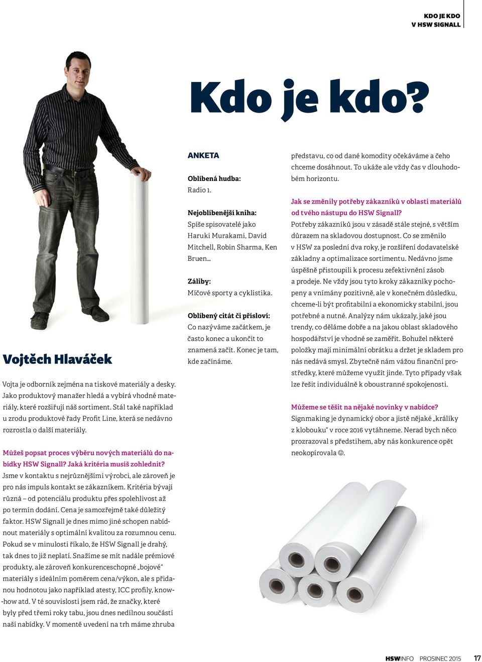 Jaká kritéria musíš zohlednit? Jsme v kontaktu s nejrůznějšími výrobci, ale zároveň je pro nás impuls kontakt se zákazníkem.