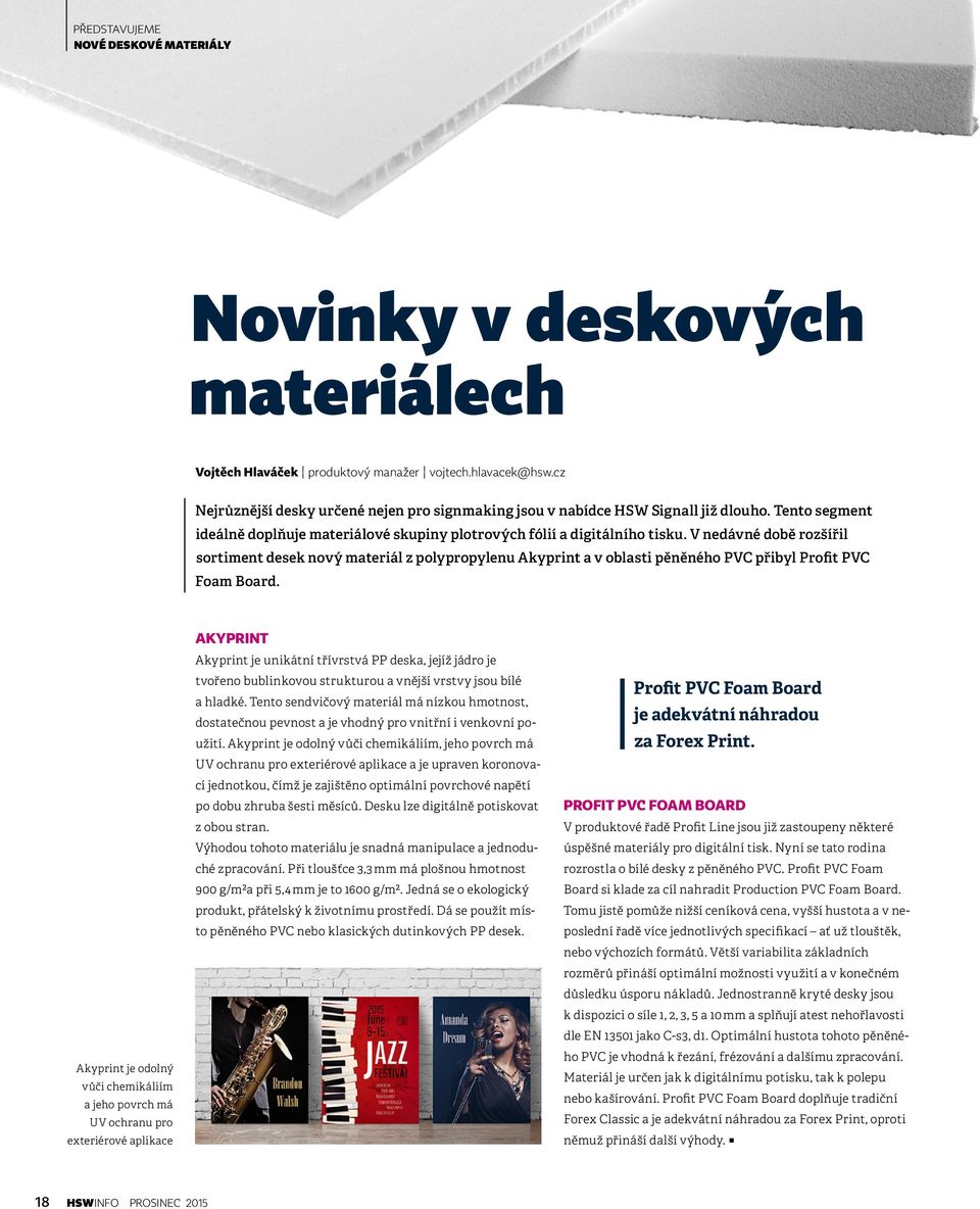 V nedávné době rozšířil sortiment desek nový materiál z polypropylenu Akyprint a v oblasti pěněného PVC přibyl Profit PVC Foam Board.