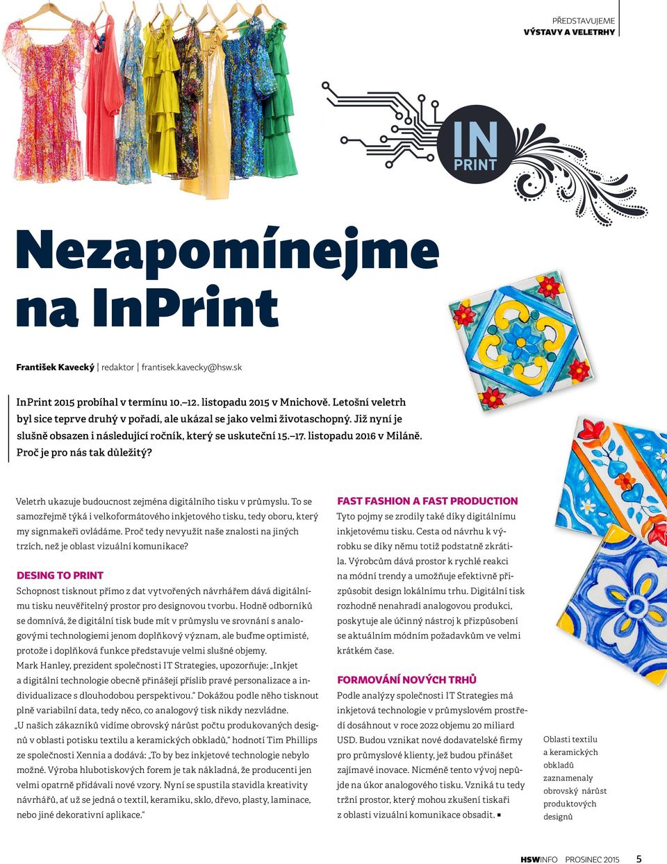 Proč je pro nás tak důležitý? Veletrh ukazuje budoucnost zejména digitálního tisku v průmyslu. To se samozřejmě týká i velkoformátového inkjetového tisku, tedy oboru, který my signmakeři ovládáme.