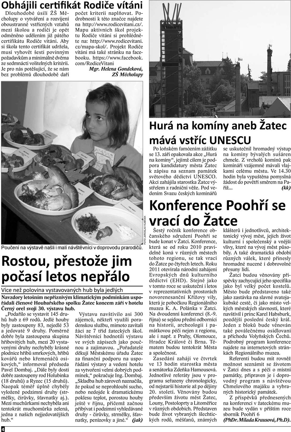 Je pro nás potěšující, že se nám bez problémů dlouhodobě daří počet kriterií naplňovat. Podrobnosti k této značce najdete na http://www.rodicevitani.cz/.