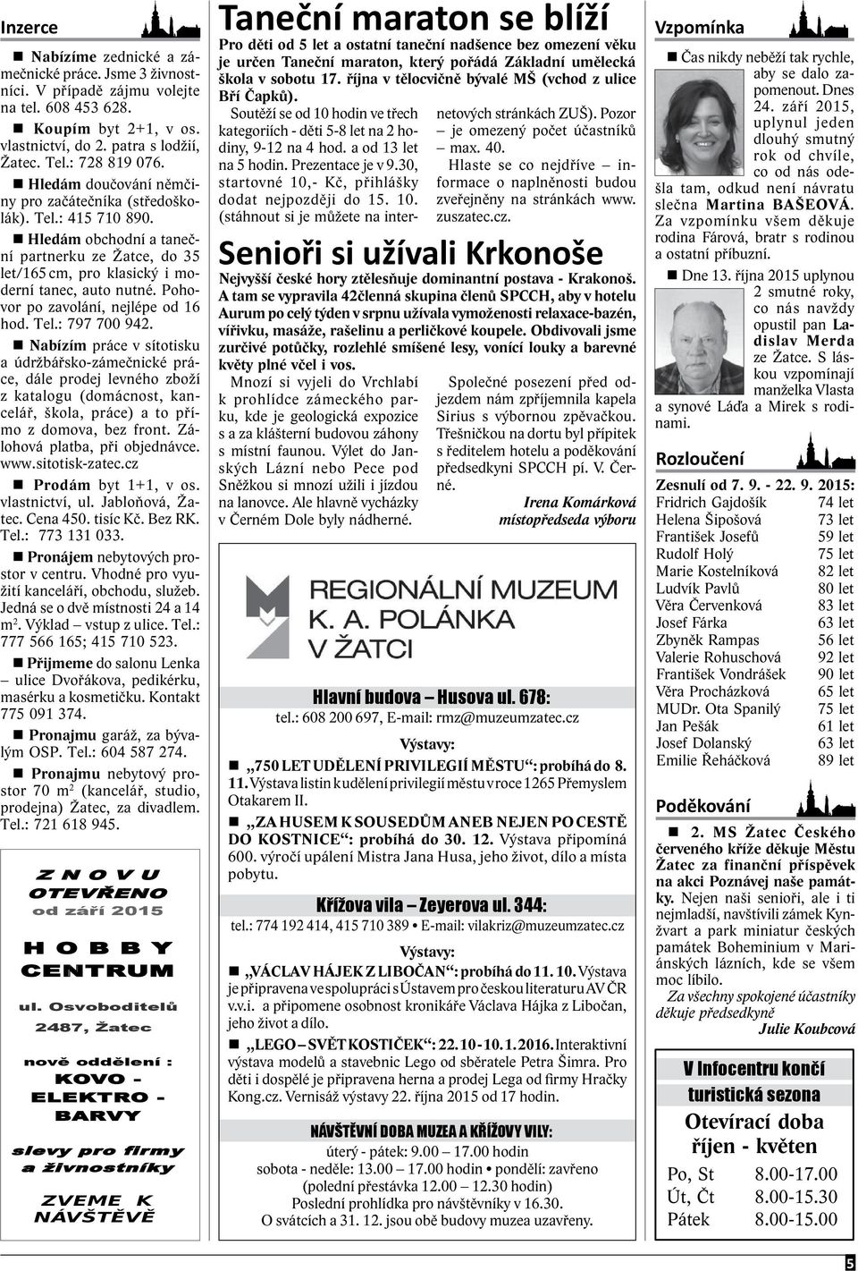 Pohovor po zavolání, nejlépe od 16 hod. Tel.: 797 700 942.